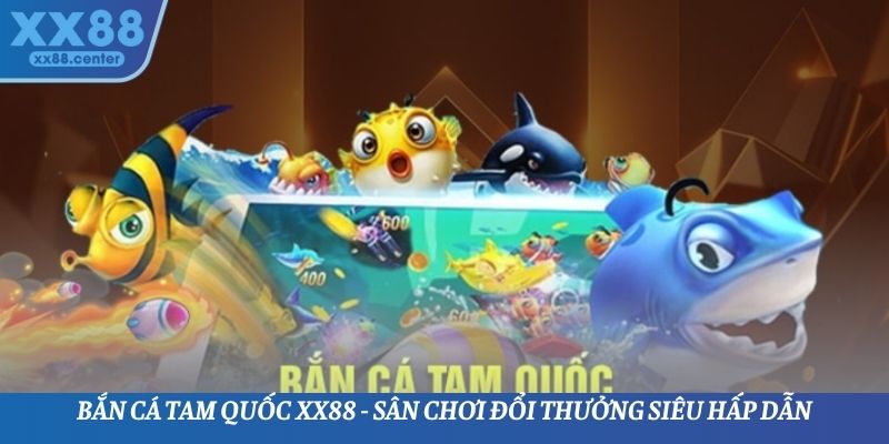 Bắn Cá Tam Quốc XX88 - Sân Chơi Đổi Thưởng Siêu Hấp Dẫn - SPINVEX88.SURF